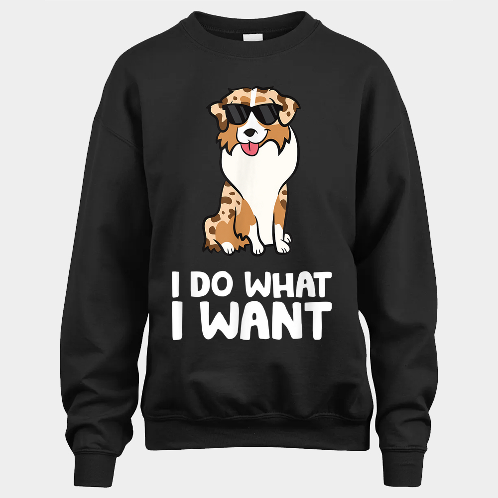 Aussie Dog I Do What I Want Funny Australian Shepherd Unisex Sweatshirt - Black